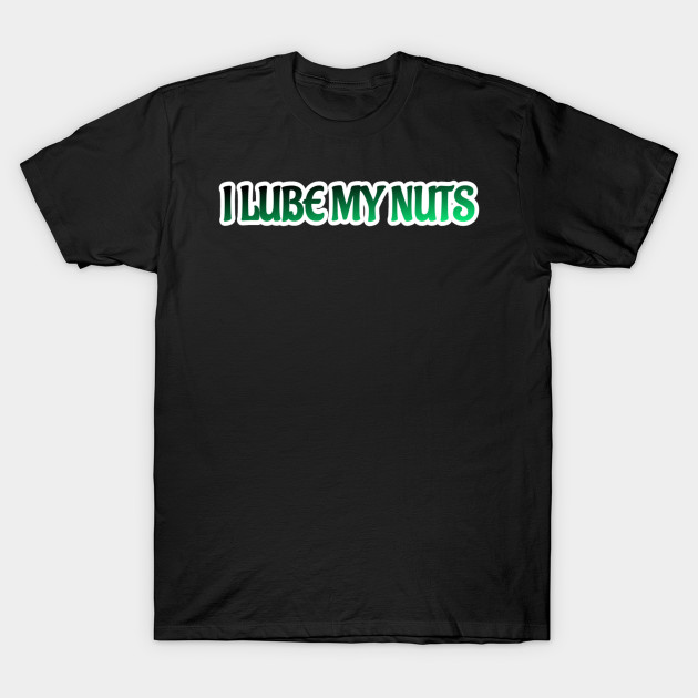 I Lube My Nuts by MassacreMasks